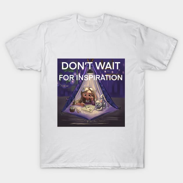 Don’t wait for inspiration T-Shirt by JulietFrost